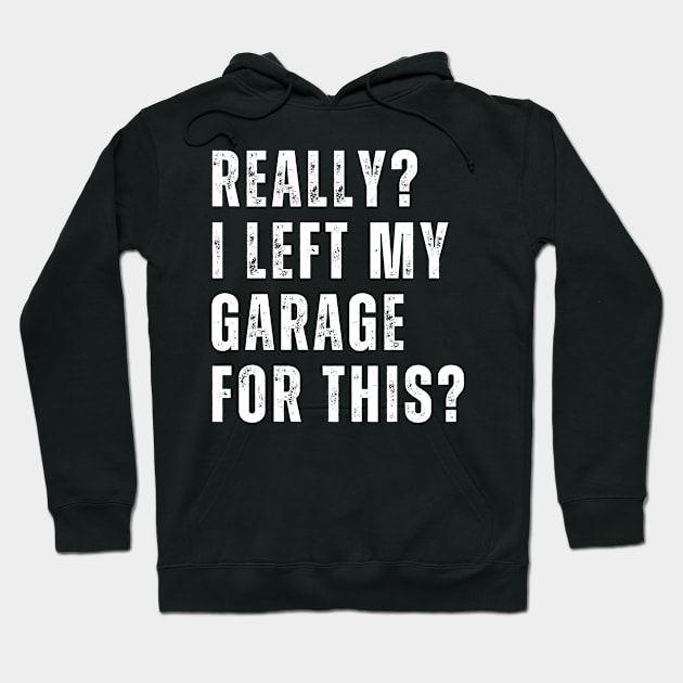 Really I Left My Garage For This Funny Car Mechanic Garage Hoodie by click2print